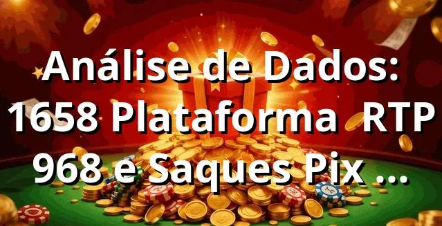 Análise de Dados: 1658 Plataforma 📊 RTP 96,8% e Saques Pix em