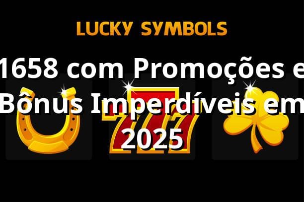 1658 com Promoções e Bônus Imperdíveis em 2025 🎉