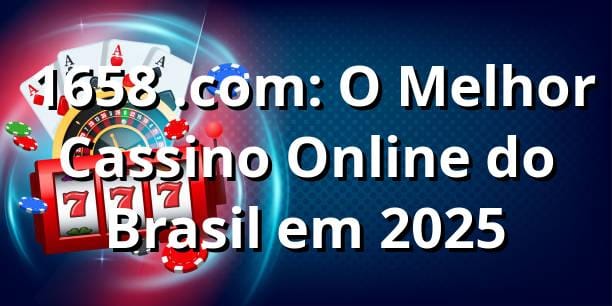🎰 1658 .com: O Melhor Cassino Online do Brasil em 2025