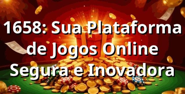 1658: Sua Plataforma de Jogos Online Segura e Inovadora